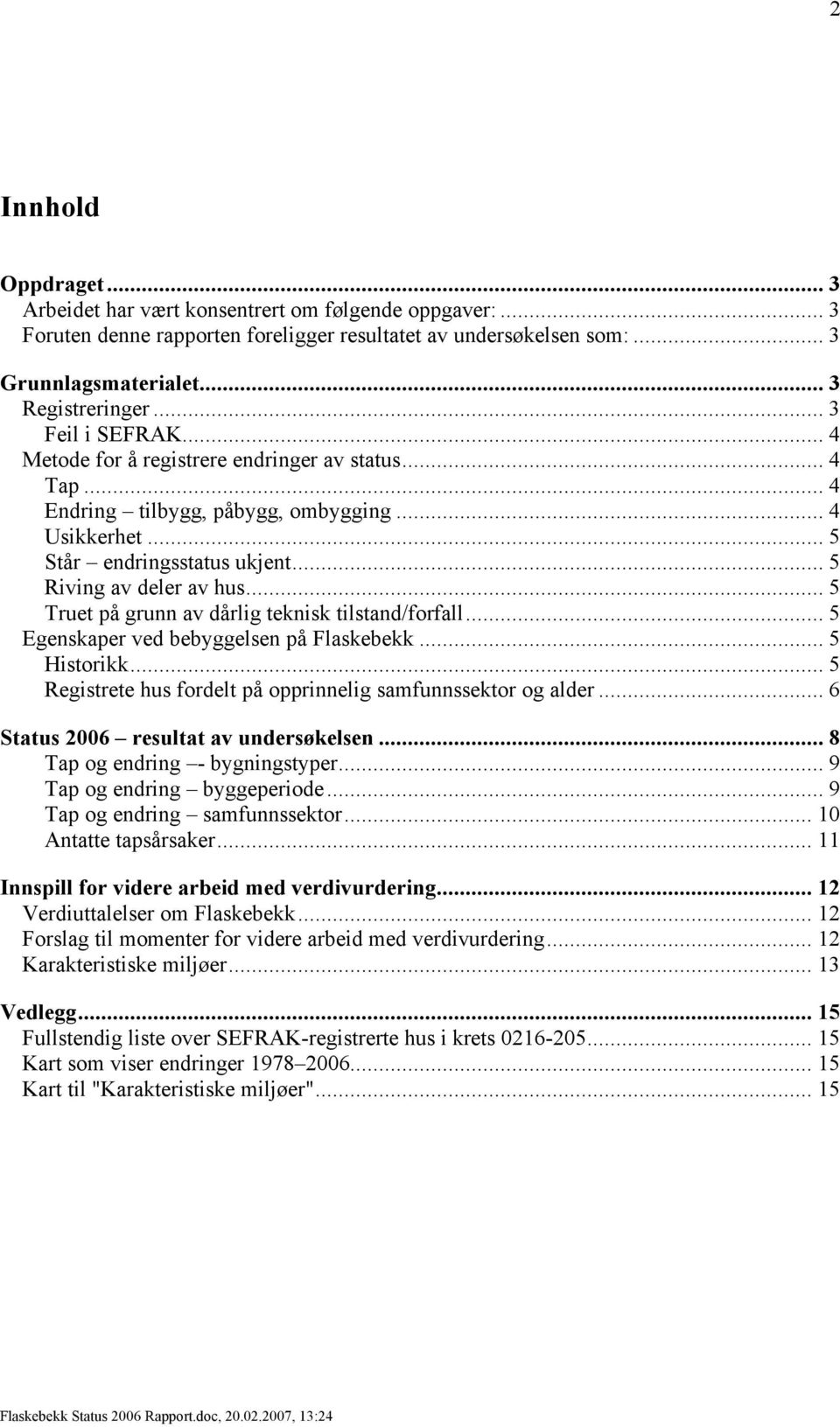 .. 5 Truet på grunn av dårlig teknisk tilstand/forfall... 5 Egenskaper ved bebyggelsen på Flaskebekk... 5 Historikk... 5 Registrete hus fordelt på opprinnelig samfunnssektor og alder.