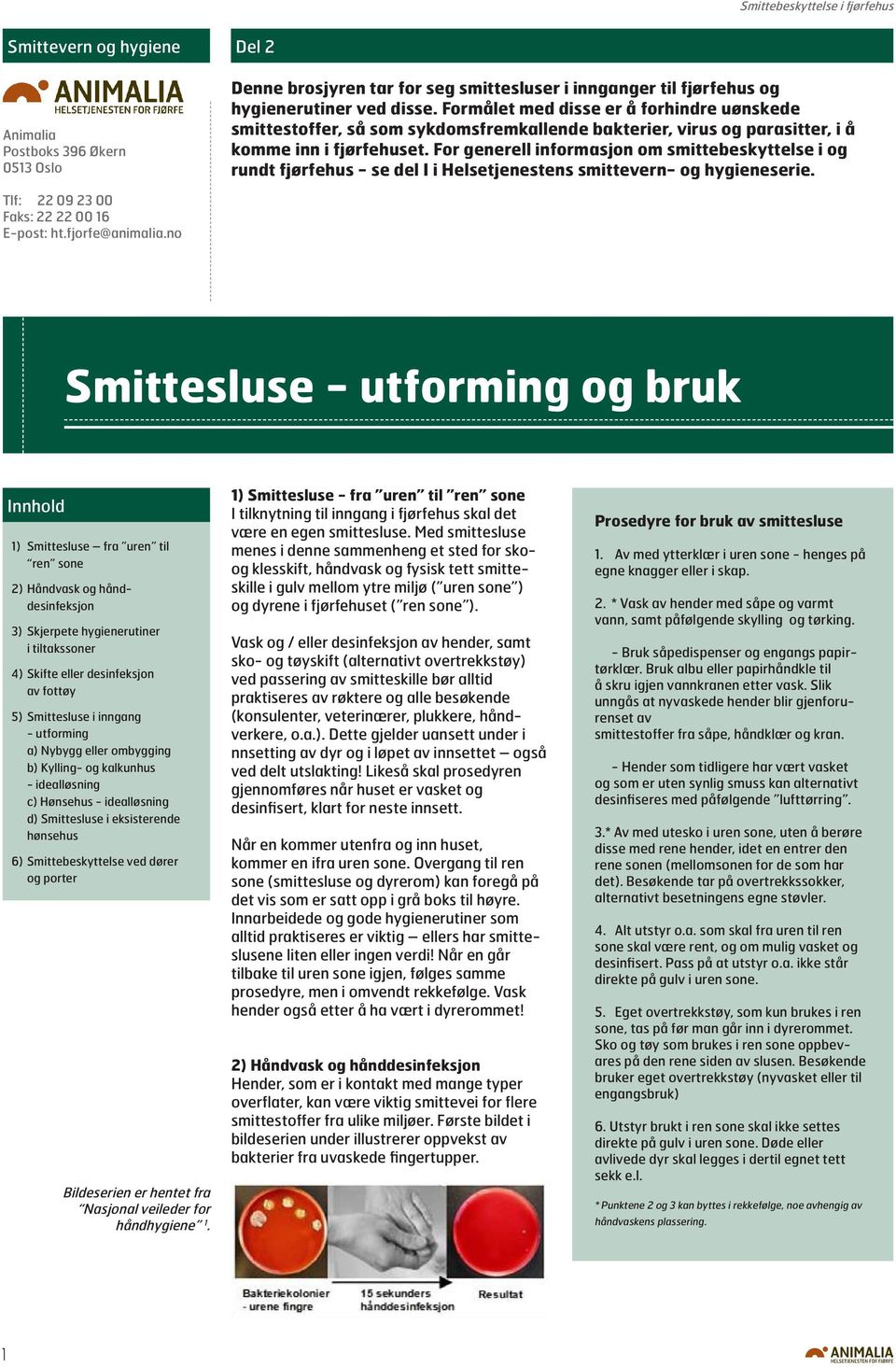 For generell informasjon om smittebeskyttelse i og rundt fjørfehus - se del I i Helsetjenestens smittevern- og hygieneserie. Tlf: 22 09 23 00 Faks: 22 22 00 16 E-post: ht.fjorfe@animalia.