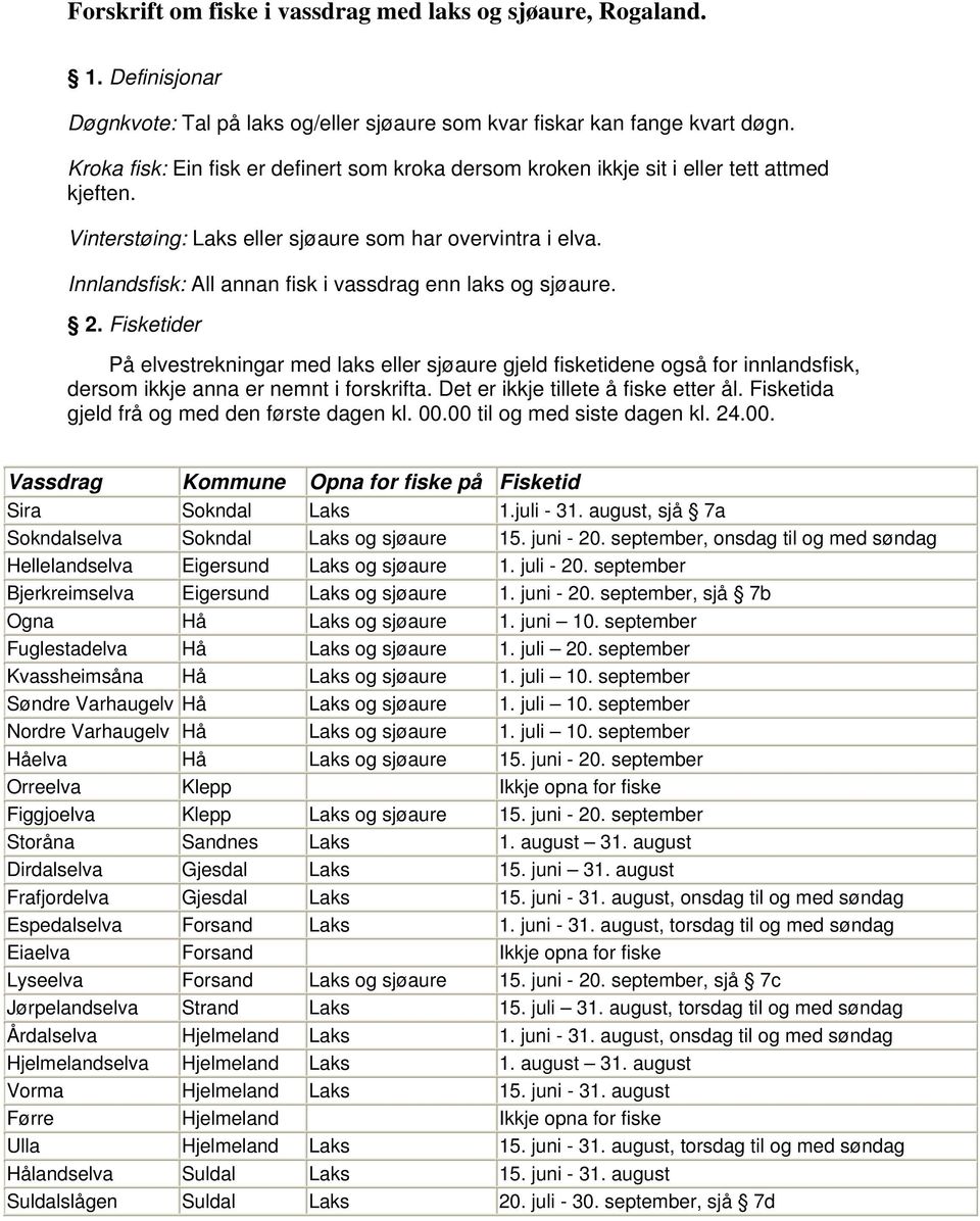 Innlandsfisk: All annan fisk i vassdrag enn laks og sjøaure. 2. Fisketider På elvestrekningar med laks eller sjøaure gjeld fisketidene også for innlandsfisk, dersom ikkje anna er nemnt i forskrifta.