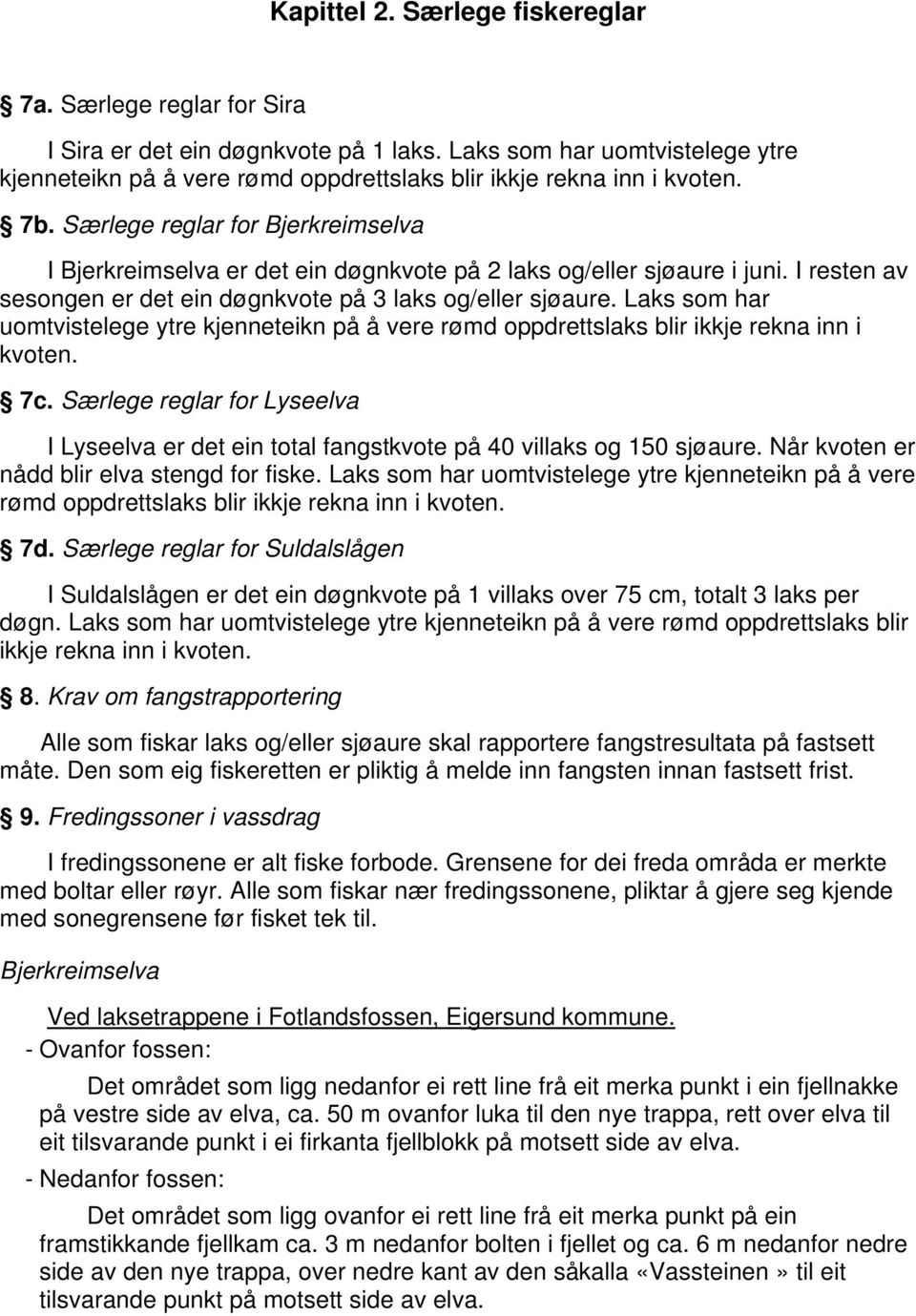 Særlege reglar for Bjerkreimselva I Bjerkreimselva er det ein døgnkvote på 2 laks og/eller sjøaure i juni. I resten av sesongen er det ein døgnkvote på 3 laks og/eller sjøaure.