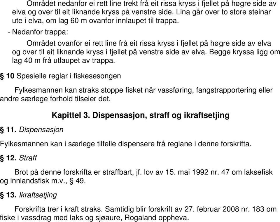 Området ovanfor ei rett line frå eit rissa kryss i fjellet på høgre side av elva og over til eit liknande kryss i fjellet på venstre side av elva. Begge kryssa ligg om lag 40 m frå utlaupet av trappa.