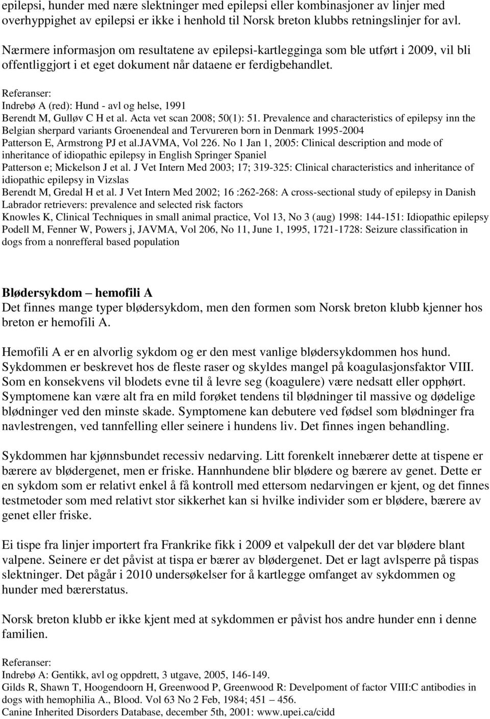 Acta vet scan 2008; 50(1): 51. Prevalence and characteristics of epilepsy inn the Belgian sherpard variants Groenendeal and Tervureren born in Denmark 1995-2004 Patterson E, Armstrong PJ et al.