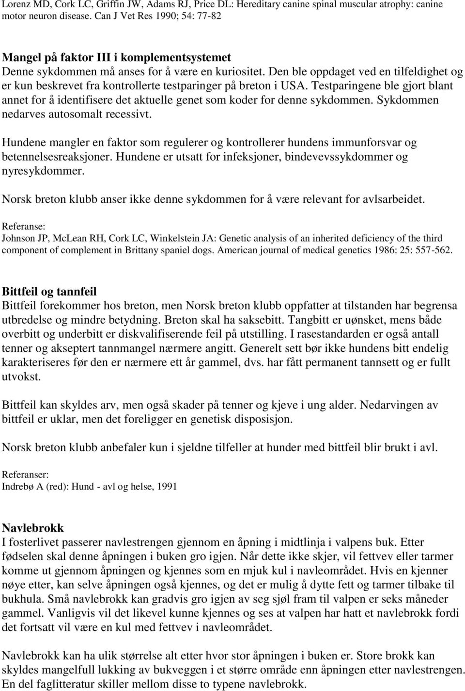 Den ble oppdaget ved en tilfeldighet og er kun beskrevet fra kontrollerte testparinger på breton i USA.