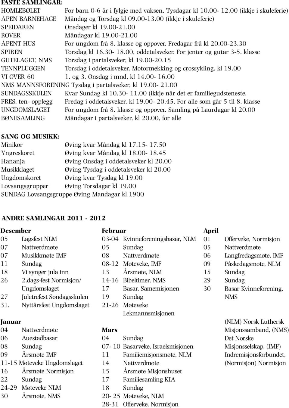 00, oddetalsveker. For jenter og gutar 3-5. klasse GUTELAGET, NMS Torsdag i partalsveker, kl 19.00-20.15 TENNPLUGGEN Torsdag i oddetalsveker. Motormekking og crossykling. kl 19.00 VI OVER 60 1. og 3.