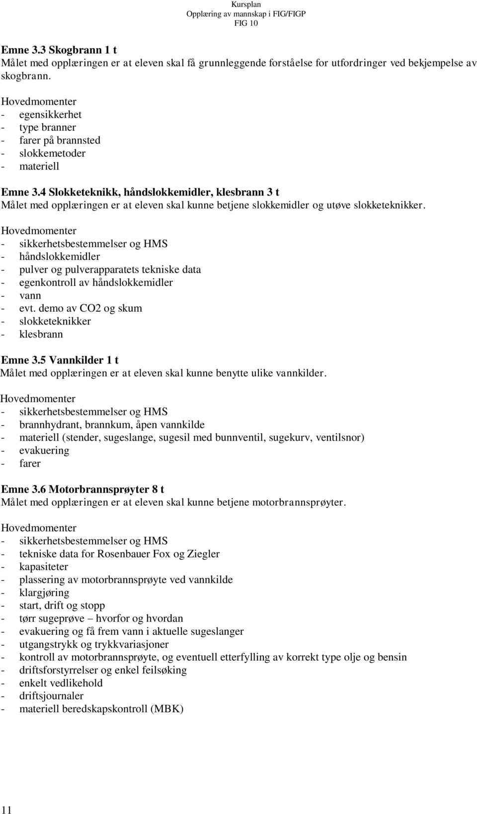 4 Slokketeknikk, håndslokkemidler, klesbrann 3 t Målet med opplæringen er at eleven skal kunne betjene slokkemidler og utøve slokketeknikker.