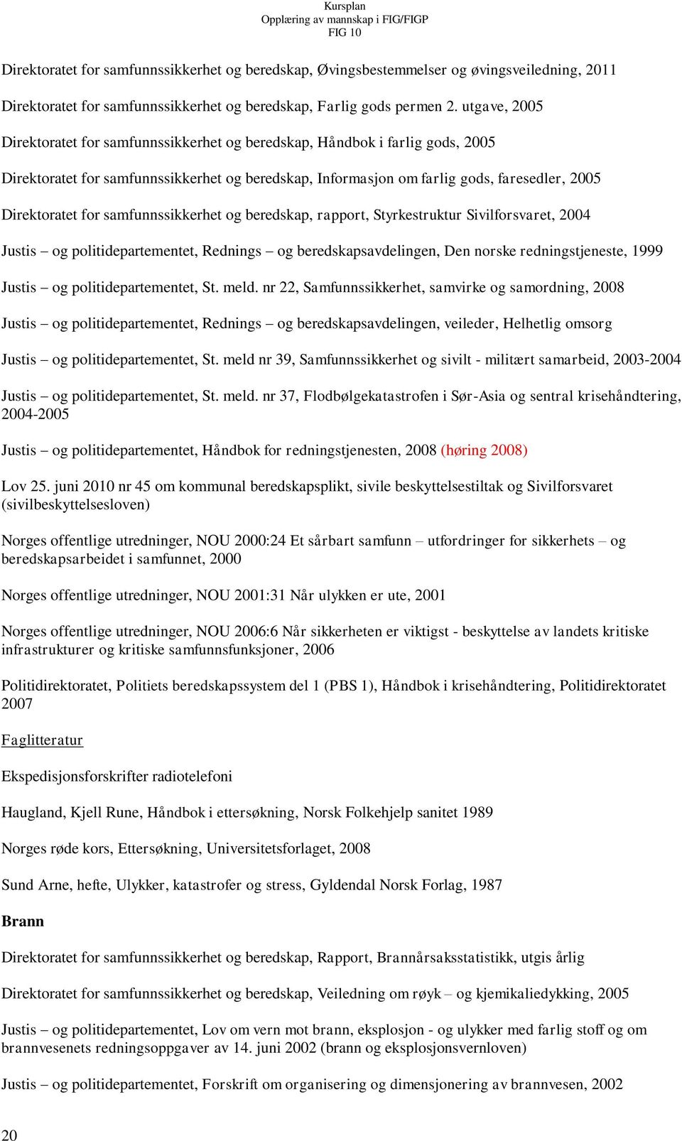 for samfunnssikkerhet og beredskap, rapport, Styrkestruktur Sivilforsvaret, 2004 Justis og politidepartementet, Rednings og beredskapsavdelingen, Den norske redningstjeneste, 1999 Justis og