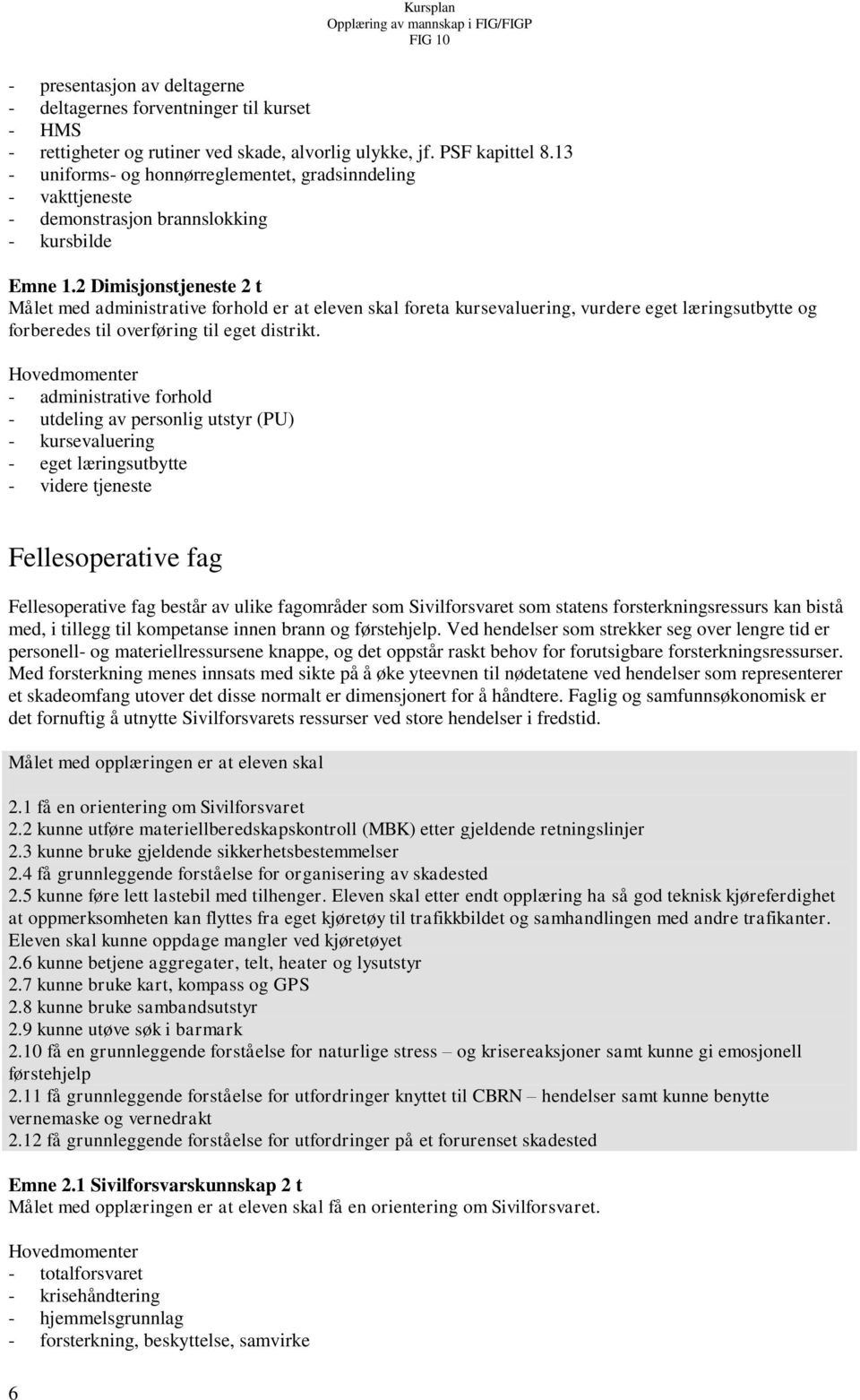 2 Dimisjonstjeneste 2 t Målet med administrative forhold er at eleven skal foreta kursevaluering, vurdere eget læringsutbytte og forberedes til overføring til eget distrikt.