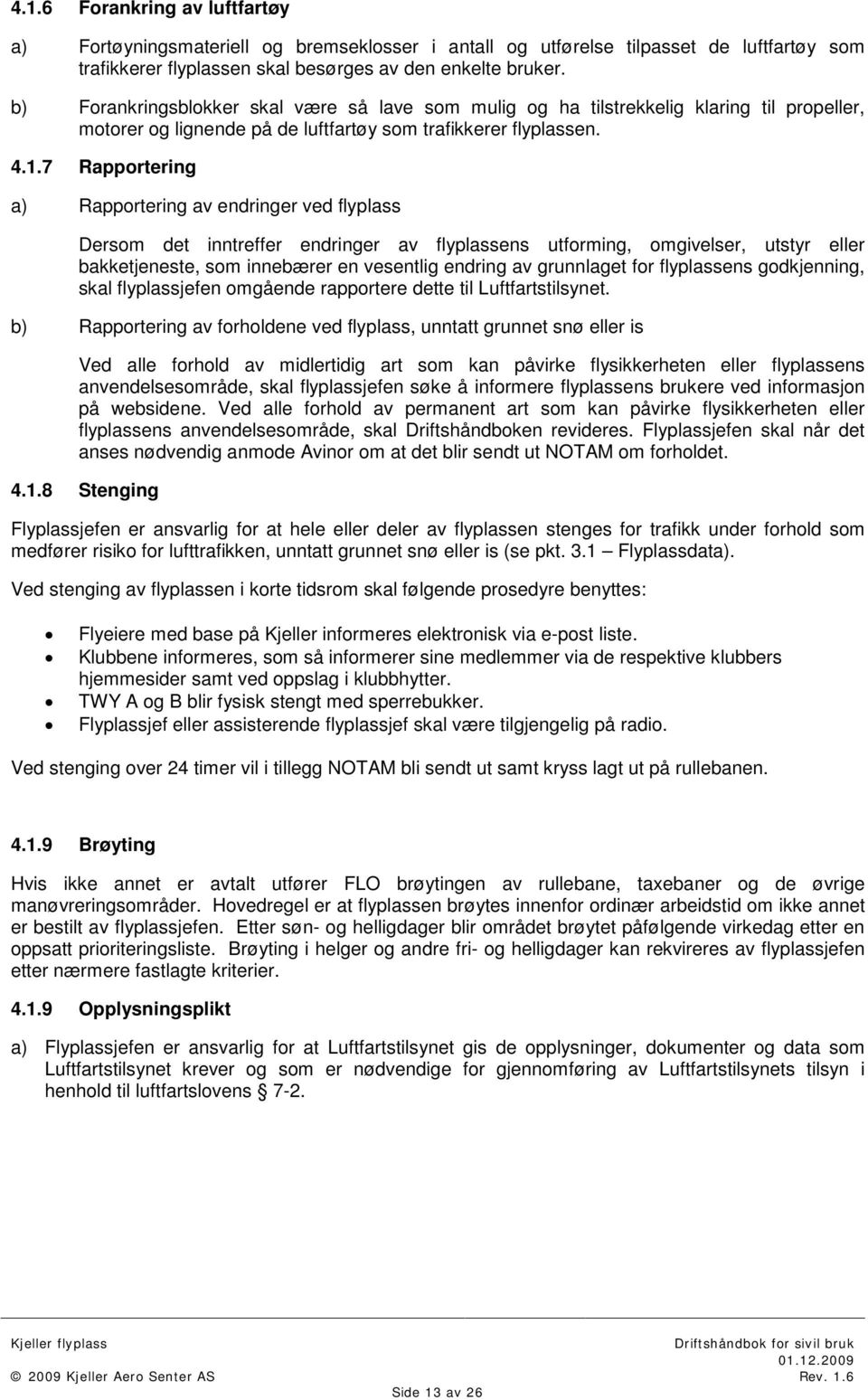 7 Rapportering a) Rapportering av endringer ved flyplass Dersom det inntreffer endringer av flyplassens utforming, omgivelser, utstyr eller bakketjeneste, som innebærer en vesentlig endring av