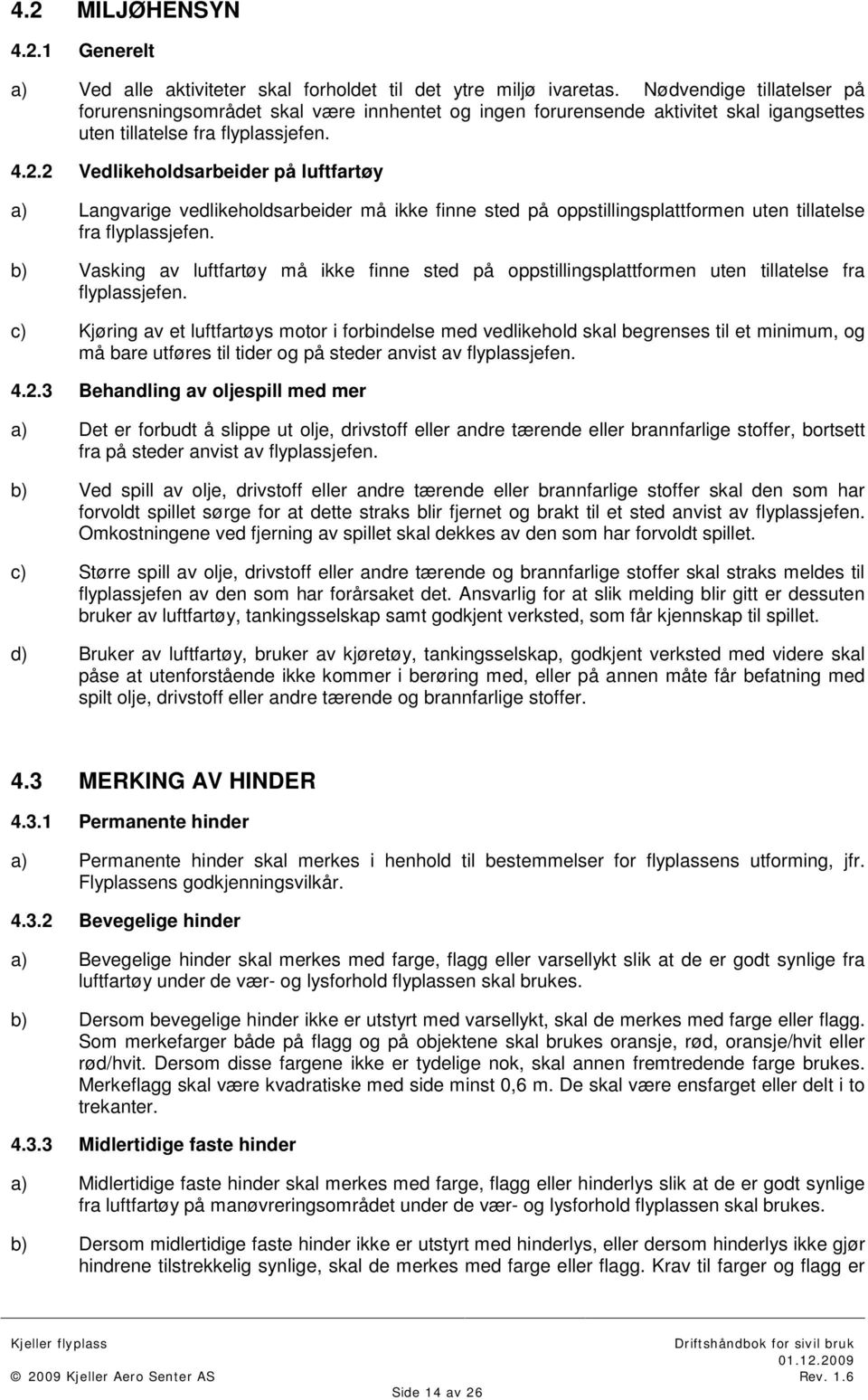 2 Vedlikeholdsarbeider på luftfartøy a) Langvarige vedlikeholdsarbeider må ikke finne sted på oppstillingsplattformen uten tillatelse fra flyplassjefen.