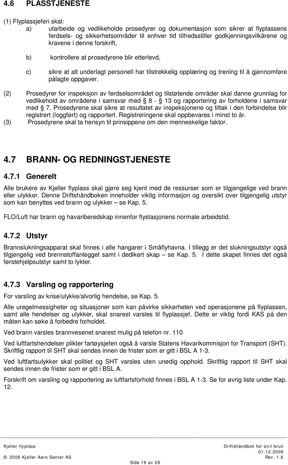 oppgaver. (2) Prosedyrer for inspeksjon av ferdselsområdet og tilstøtende områder skal danne grunnlag for vedlikehold av områdene i samsvar med 8-13 og rapportering av forholdene i samsvar med 7.