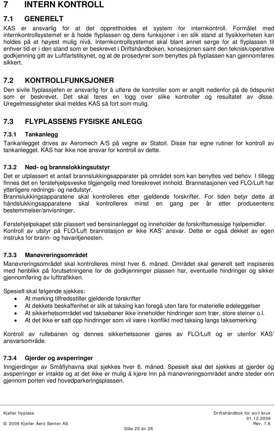 Internkontrollsystemet skal blant annet sørge for at flyplassen til enhver tid er i den stand som er beskrevet i Driftshåndboken, konsesjonen samt den teknisk/operative godkjenning gitt av