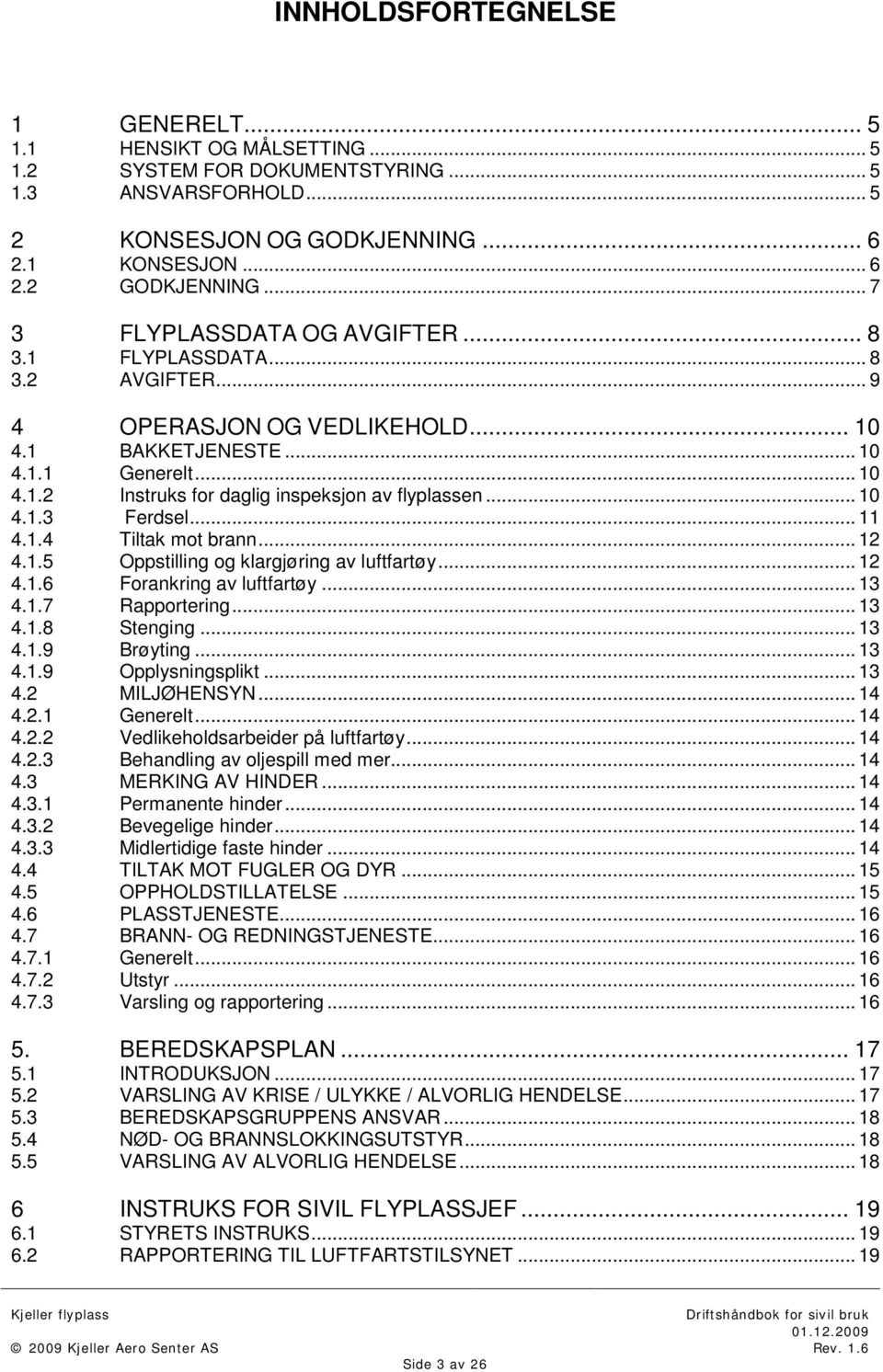 .. 10 4.1.3 Ferdsel... 11 4.1.4 Tiltak mot brann... 12 4.1.5 Oppstilling og klargjøring av luftfartøy... 12 4.1.6 Forankring av luftfartøy... 13 4.1.7 Rapportering... 13 4.1.8 Stenging... 13 4.1.9 Brøyting.