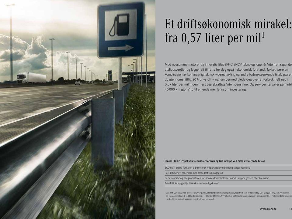 Takket være en kombinasjon av kontinuerlig teknisk videreutvikling og andre forbrukssenkende tiltak sparer du gjennomsnittlig 20 % drivstoff og kan dermed glede deg over et forbruk helt ned i 0,57