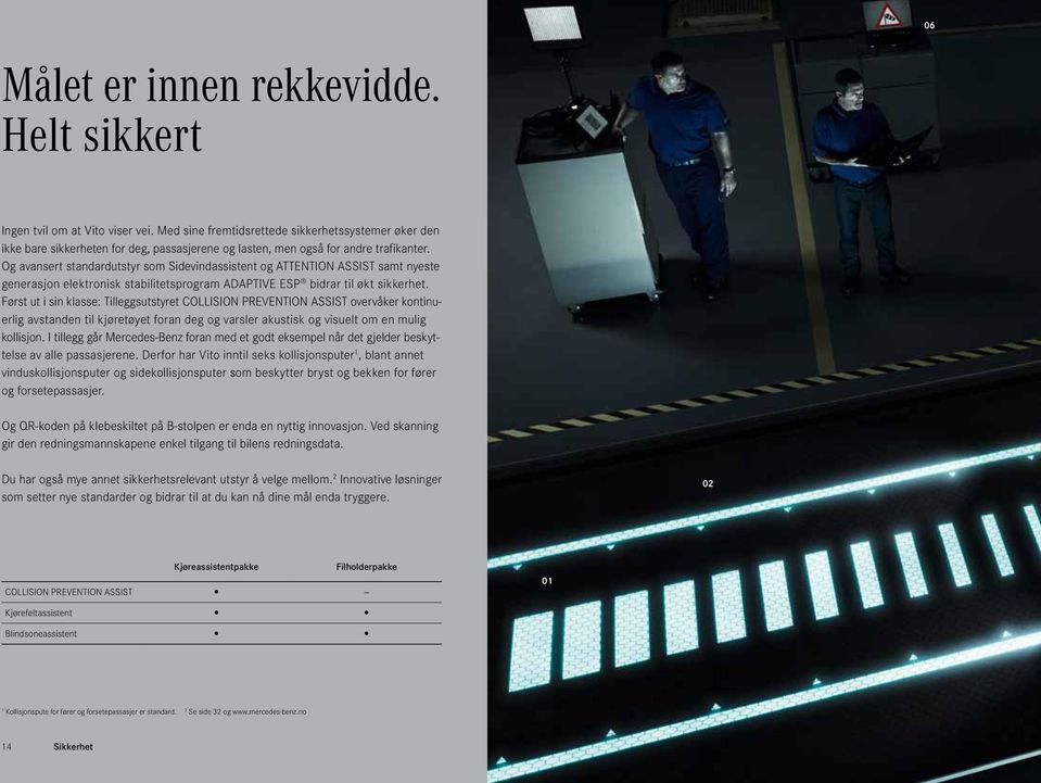 Og avansert standardutstyr som Sidevindassistent og ATTENTION ASSIST samt nyeste generasjon elektronisk stabilitetsprogram ADAPTIVE ESP bidrar til økt sikkerhet.