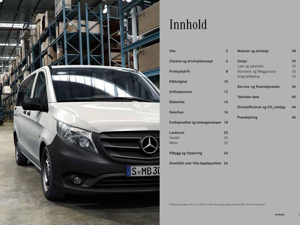 finanstjenester 36 Tekniske data 40 Drivstofforbruk og CO 2 -utslipp 44 Prøvekjøring 46 Lasterom 20 Varebil 20 Mixto 22 Påbygg og tilpasning 24