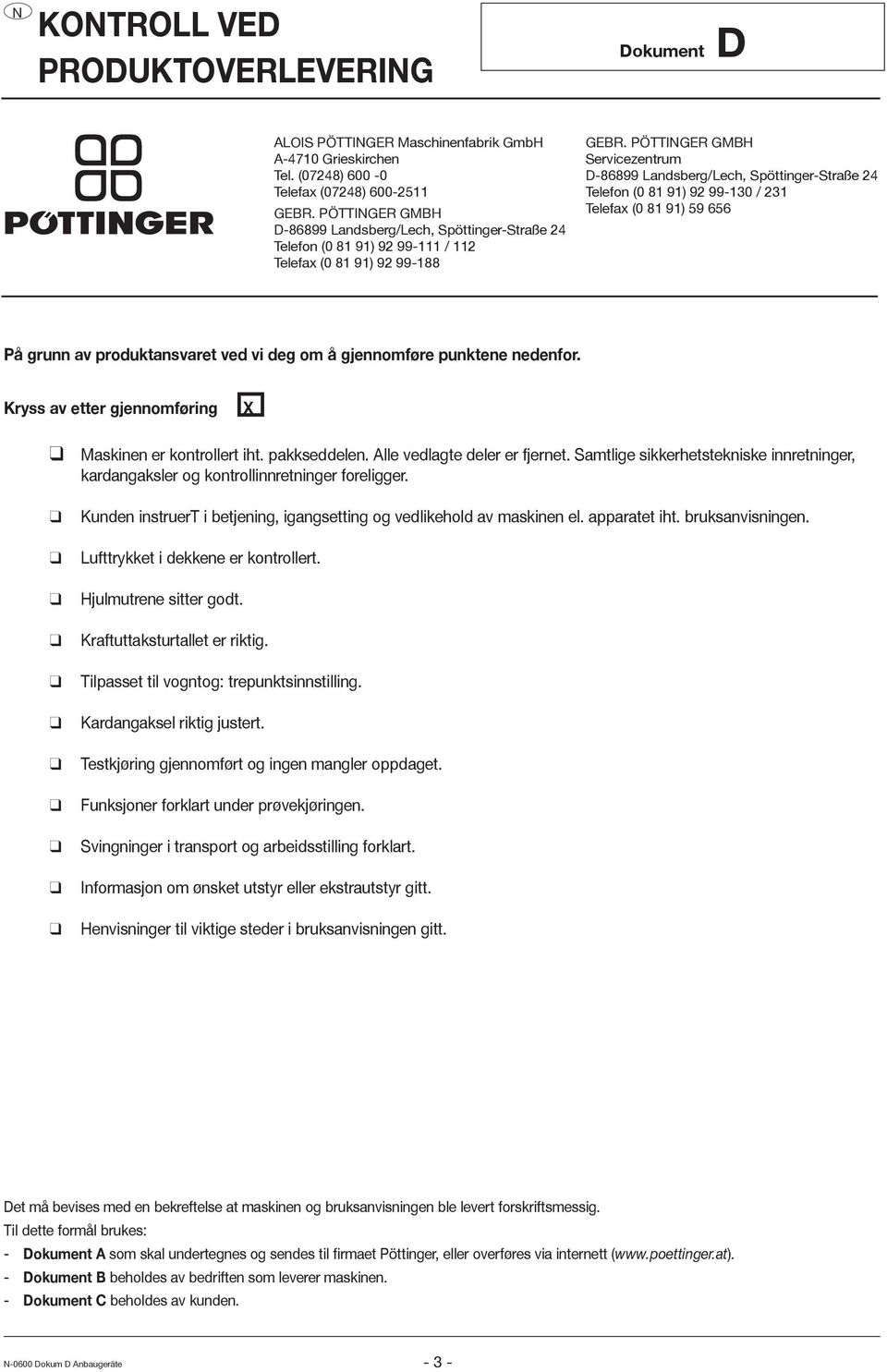 PÖTTIGER GMBH Servicezentrum D-86899 Landsberg/Lech, Spöttinger-Straße 24 Telefon (0 81 91) 92 99-130 / 231 Telefax (0 81 91) 59 656 På grunn av produktansvaret ved vi deg om å gjennomføre punktene