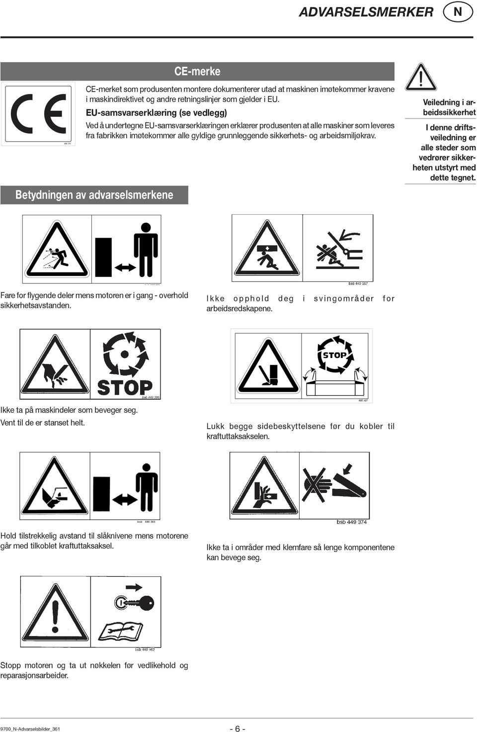 arbeidsmiljøkrav. Betydningen av advarselsmerkene Veiledning i arbeidssikkerhet I denne driftsveiledning er alle steder som vedrører sikkerheten utstyrt med dette tegnet.