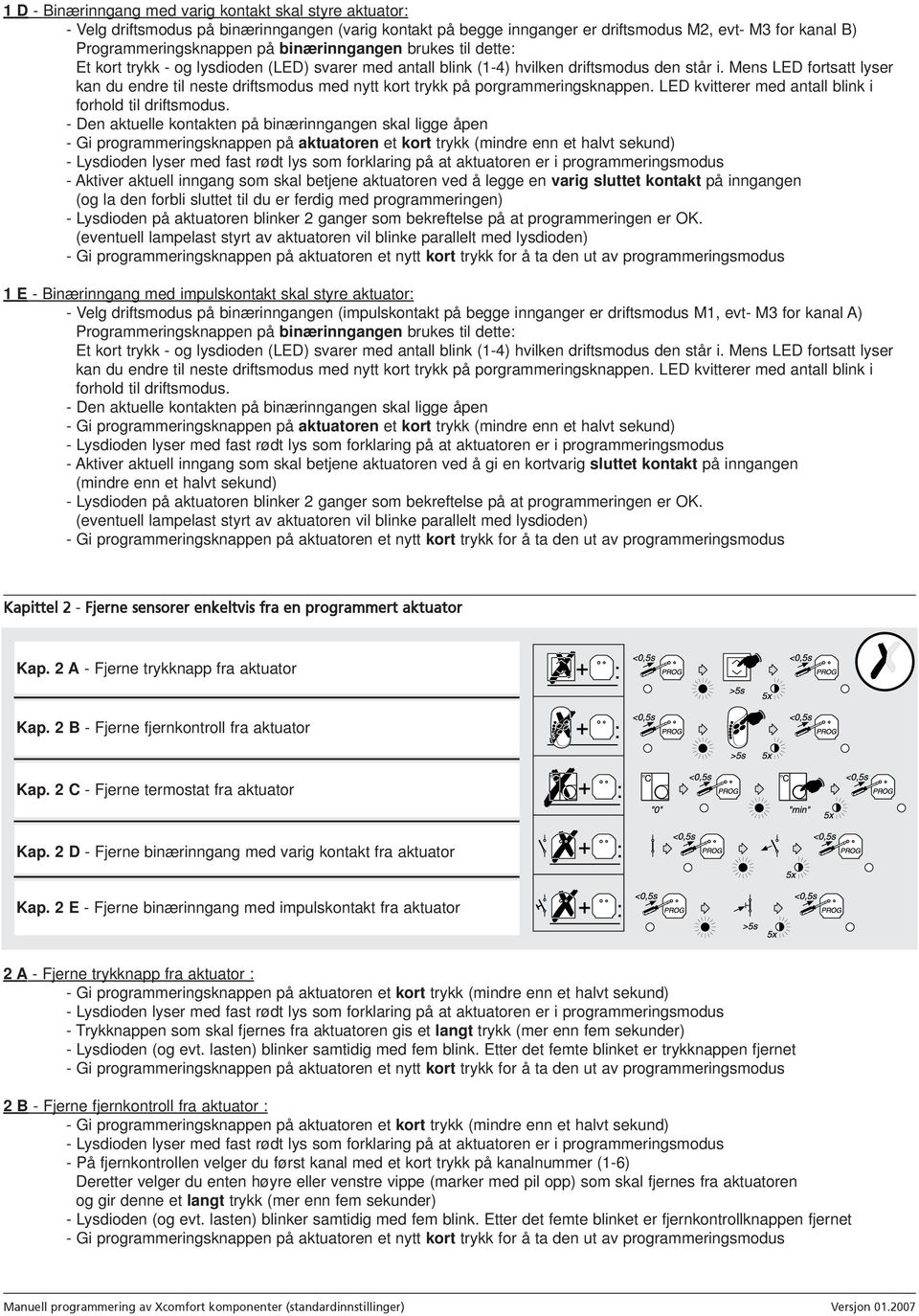 Mens LED fortsatt lyser kan du endre til neste driftsmodus med nytt kort trykk på porgrammeringsknappen. LED kvitterer med antall blink i forhold til driftsmodus.