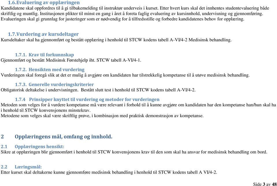 Evalueringen skal gi grunnlag for justeringer som er nødvendig for å tilfredsstille og forbedre kandidatenes behov for opplæring. 1.7.