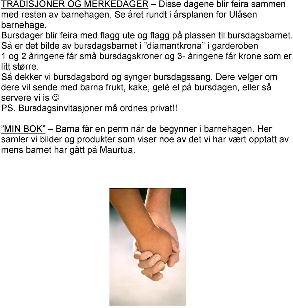 Så er det bilde av bursdagsbarnet i diamantkrona i garderoben 1 og 2 åringene får små bursdagskroner og 3- åringene får krone som er litt større.