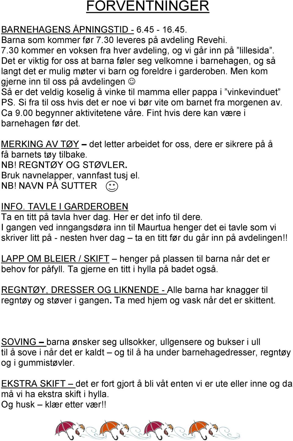 Men kom gjerne inn til oss på avdelingen Så er det veldig koselig å vinke til mamma eller pappa i vinkevinduet PS. Si fra til oss hvis det er noe vi bør vite om barnet fra morgenen av. Ca 9.