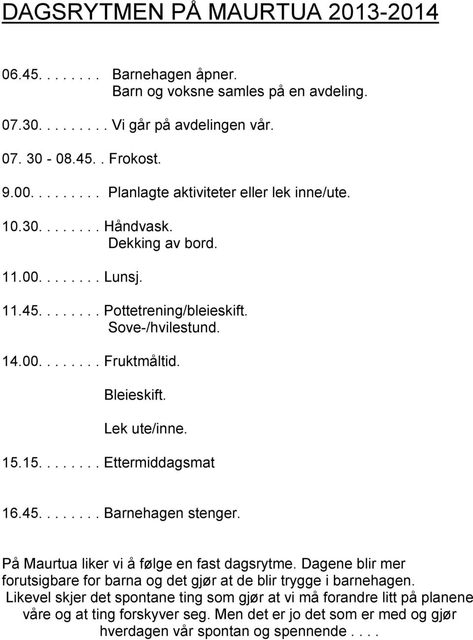 Bleieskift. Lek ute/inne. 15.15........ Ettermiddagsmat 16.45........ Barnehagen stenger. På Maurtua liker vi å følge en fast dagsrytme.