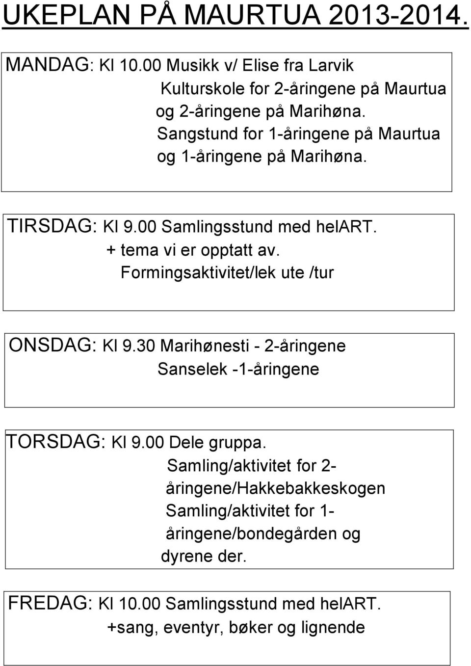 Formingsaktivitet/lek ute /tur ONSDAG: Kl 9.30 Marihønesti - 2-åringene Sanselek -1-åringene TORSDAG: Kl 9.00 Dele gruppa.