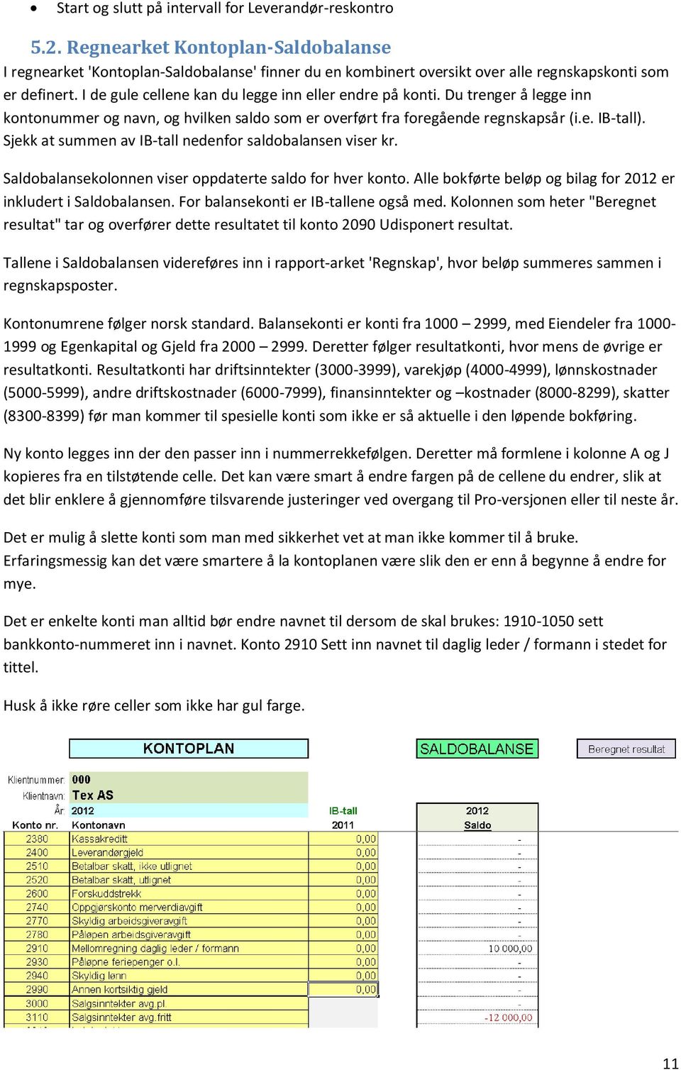 I de gule cellene kan du legge inn eller endre på konti. Du trenger å legge inn kontonummer og navn, og hvilken saldo som er overført fra foregående regnskapsår (i.e. IB-tall).