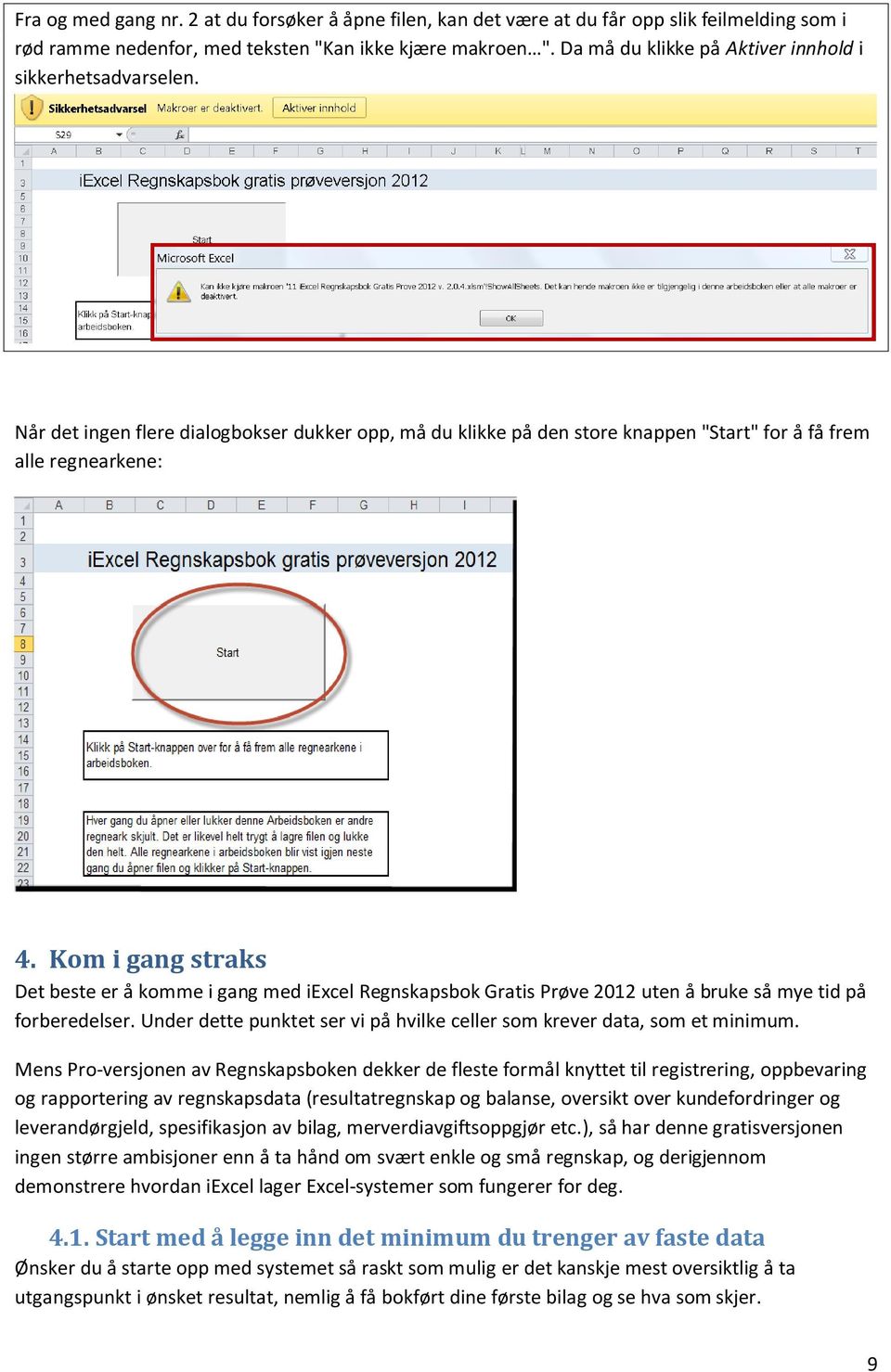 Kom i gang straks Det beste er å komme i gang med iexcel Regnskapsbok Gratis Prøve 2012 uten å bruke så mye tid på forberedelser.