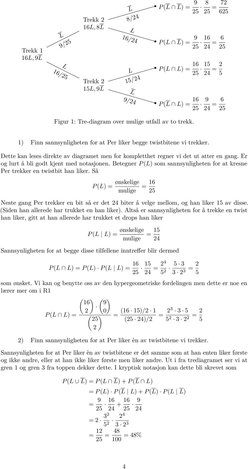 Dette kan leses direkte av diagramet men for kompletthet regner vi det ut atter en gang. Er og lurt å bli godt kjent med notasjonen.