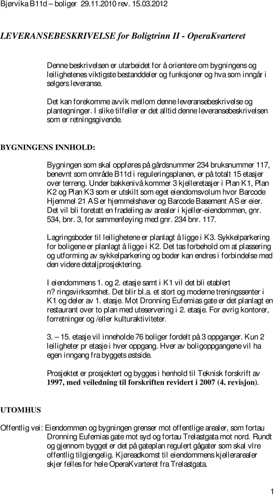 BYGNINGENS INNHOLD: Bygningen som skal oppføres på gårdsnummer 234 bruksnummer 117, benevnt som område B11d i reguleringsplanen, er på totalt 15 etasjer over terreng.