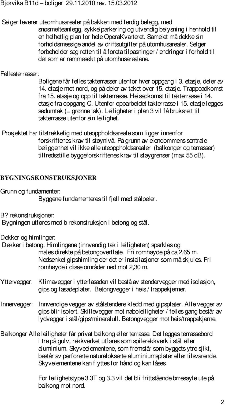 Selger forbeholder seg retten til å foreta tilpasninger / endringer i forhold til det som er rammesøkt på utomhusarealene. Fellesterrasser: Boligene får felles takterrasser utenfor hver oppgang i 3.