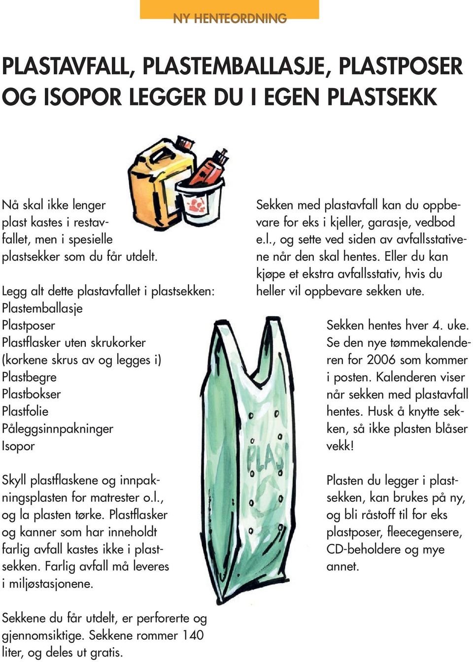 plastflaskene og innpakningsplasten for matrester o.l., og la plasten tørke. Plastflasker og kanner som har inneholdt farlig avfall kastes ikke i plastsekken.