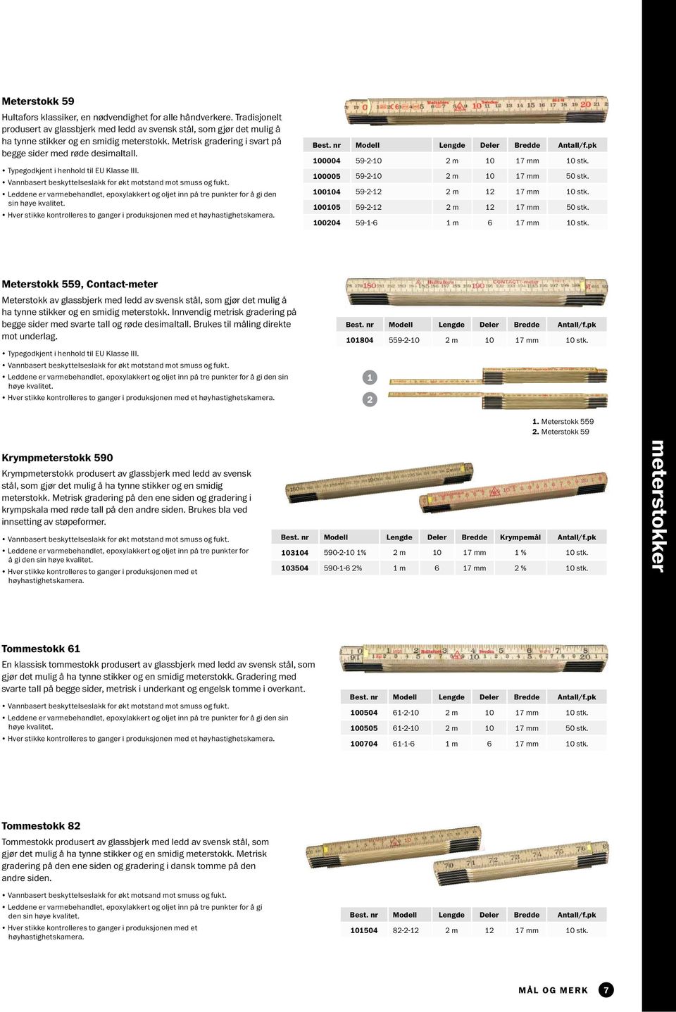 Leddene er varmebehandlet, epoxylakkert og oljet inn på tre punkter for å gi den sin høye kvalitet. Hver stikke kontrolleres to ganger i produksjonen med et høyhastighetskamera. Best.