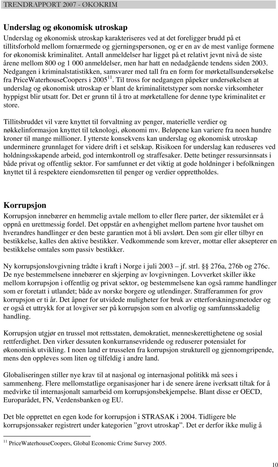 Nedgangen i kriminalstatistikken, samsvarer med tall fra en form for mørketallsundersøkelse fra PriceWaterhouseCoopers i 2005 11.