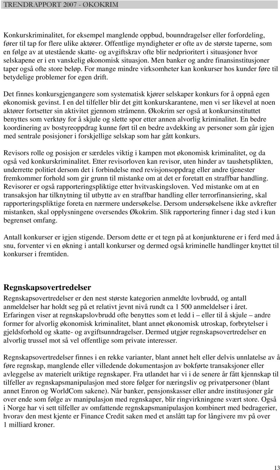 Men banker og andre finansinstitusjoner taper også ofte store beløp. For mange mindre virksomheter kan konkurser hos kunder føre til betydelige problemer for egen drift.