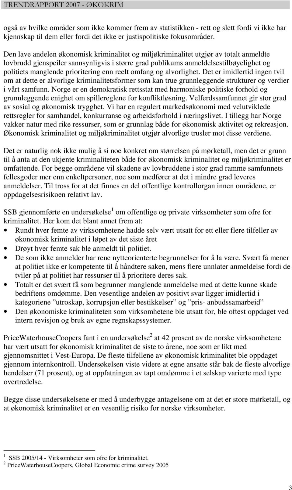 prioritering enn reelt omfang og alvorlighet. Det er imidlertid ingen tvil om at dette er alvorlige kriminalitetsformer som kan true grunnleggende strukturer og verdier i vårt samfunn.