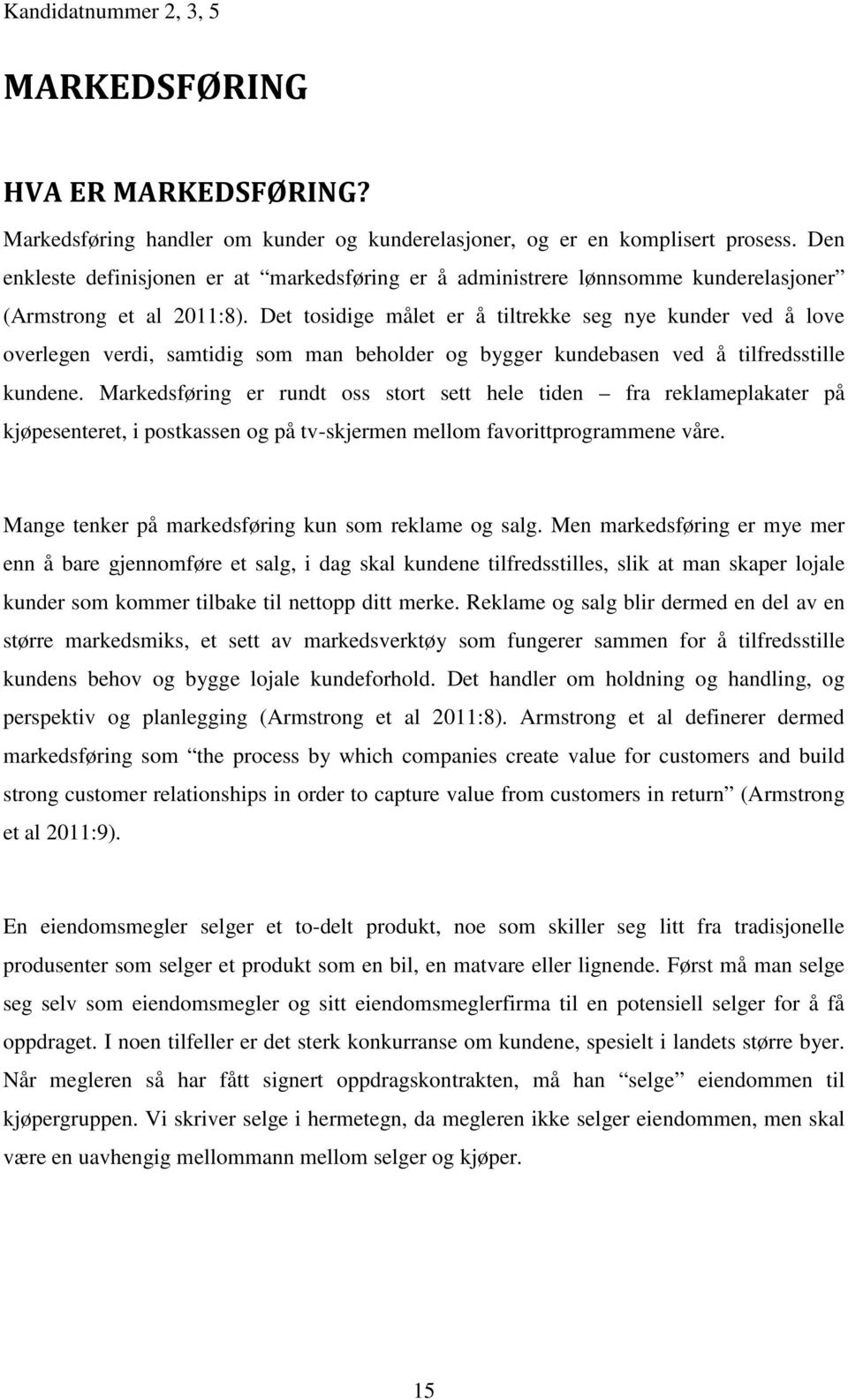 Det tosidige målet er å tiltrekke seg nye kunder ved å love overlegen verdi, samtidig som man beholder og bygger kundebasen ved å tilfredsstille kundene.