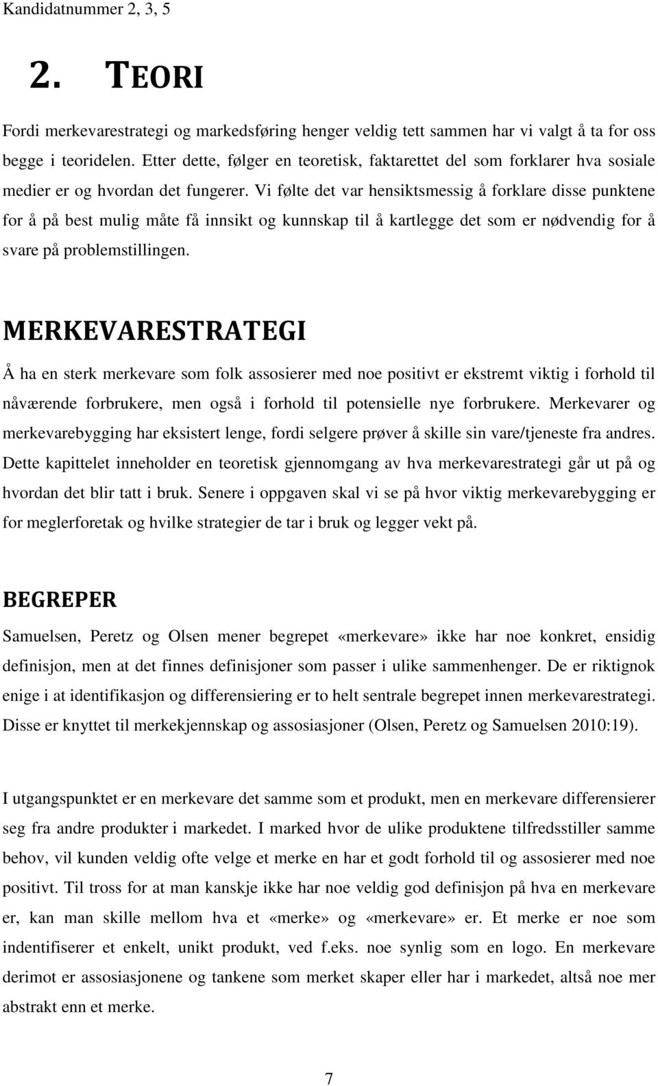 Vi følte det var hensiktsmessig å forklare disse punktene for å på best mulig måte få innsikt og kunnskap til å kartlegge det som er nødvendig for å svare på problemstillingen.