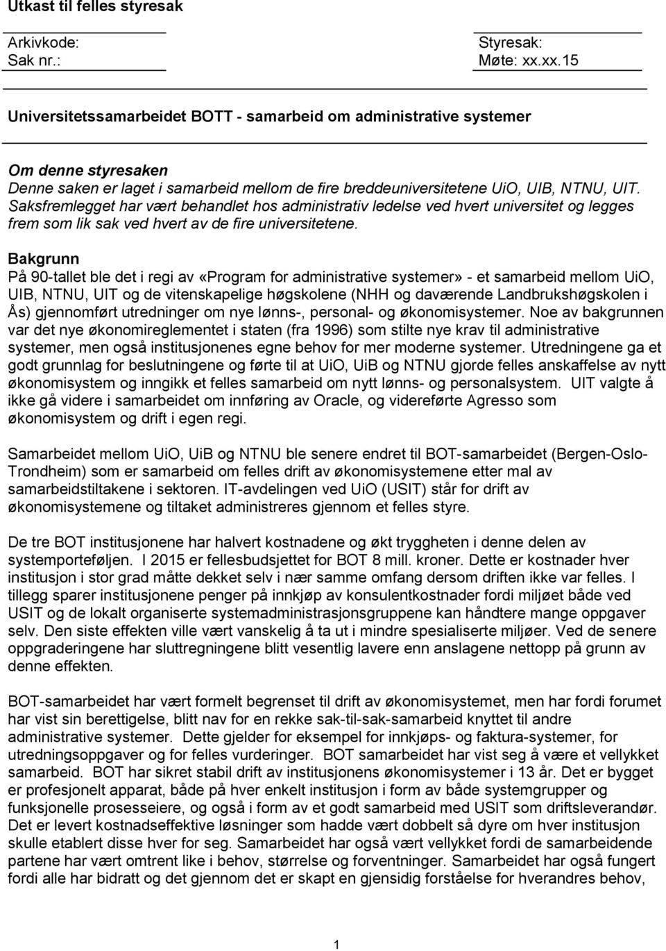 Saksfremlegget har vært behandlet hos administrativ ledelse ved hvert universitet og legges frem som lik sak ved hvert av de fire universitetene.