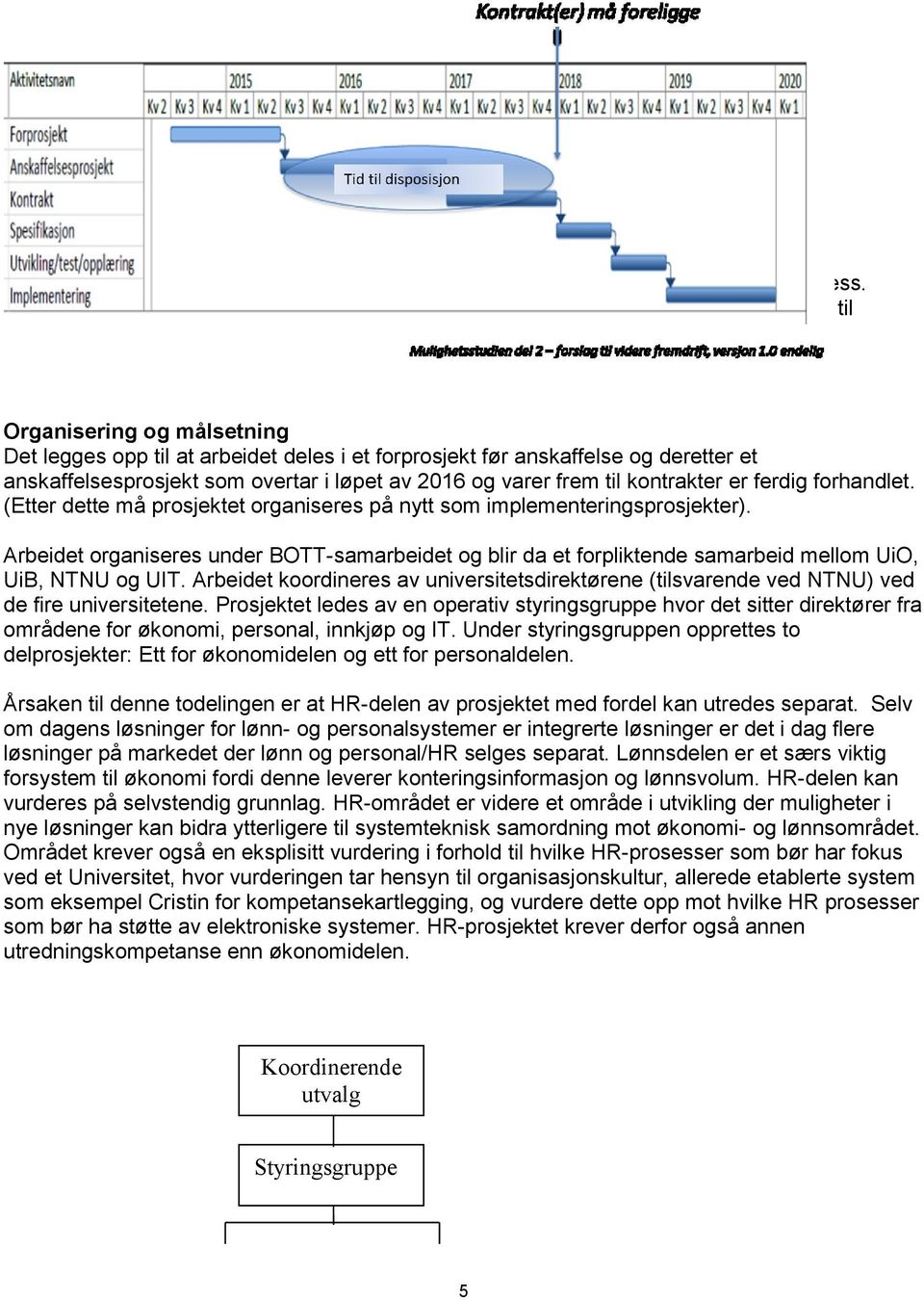 Organisering og målsetning Det legges opp til at arbeidet deles i et forprosjekt før anskaffelse og deretter et anskaffelsesprosjekt som overtar i løpet av 2016 og varer frem til kontrakter er ferdig