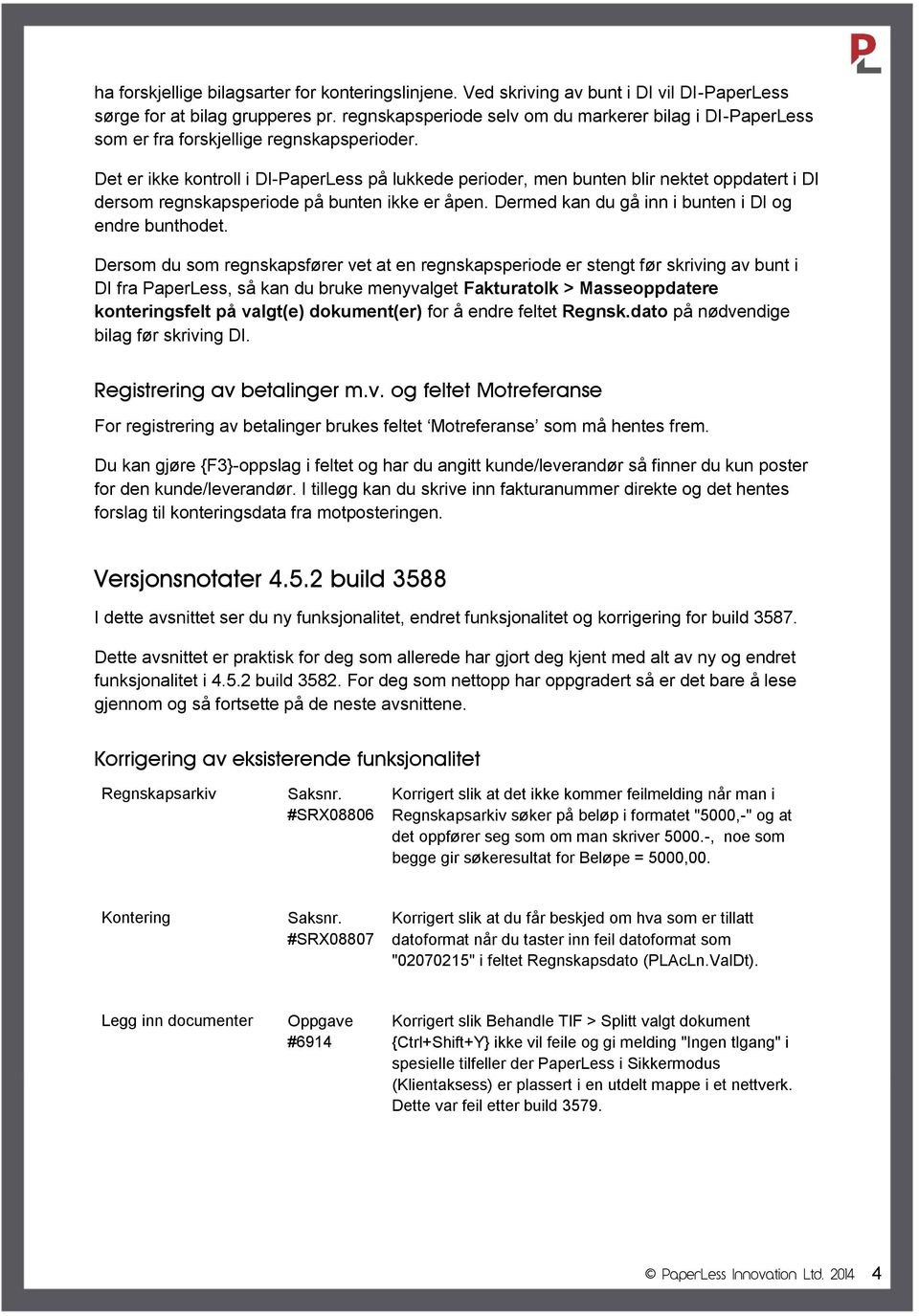 Det er ikke kontroll i DI-PaperLess på lukkede perioder, men bunten blir nektet oppdatert i DI dersom regnskapsperiode på bunten ikke er åpen. Dermed kan du gå inn i bunten i DI og endre bunthodet.