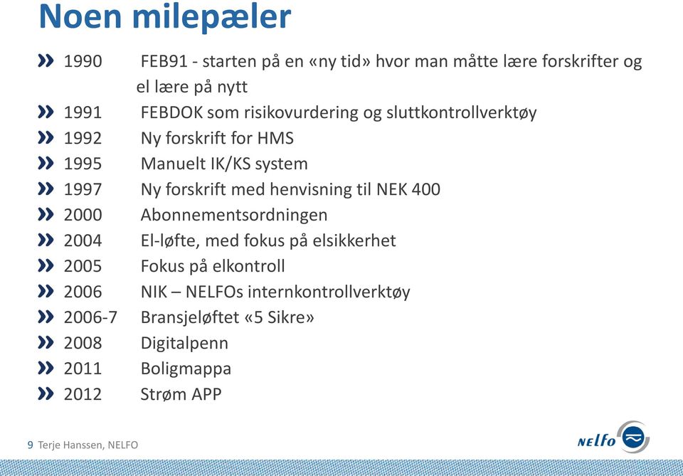 henvisning til NEK 400 2000 Abonnementsordningen 2004 El-løfte, med fokus på elsikkerhet 2005 Fokus på elkontroll 2006