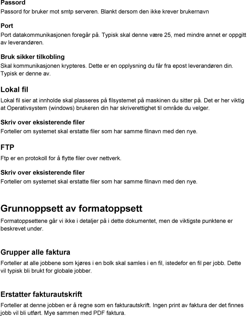 Lokal fil Lokal fil sier at innholde skal plasseres på filsystemet på maskinen du sitter på. Det er her viktig at Operativsystem (windows) brukeren din har skriverettighet til område du velger.