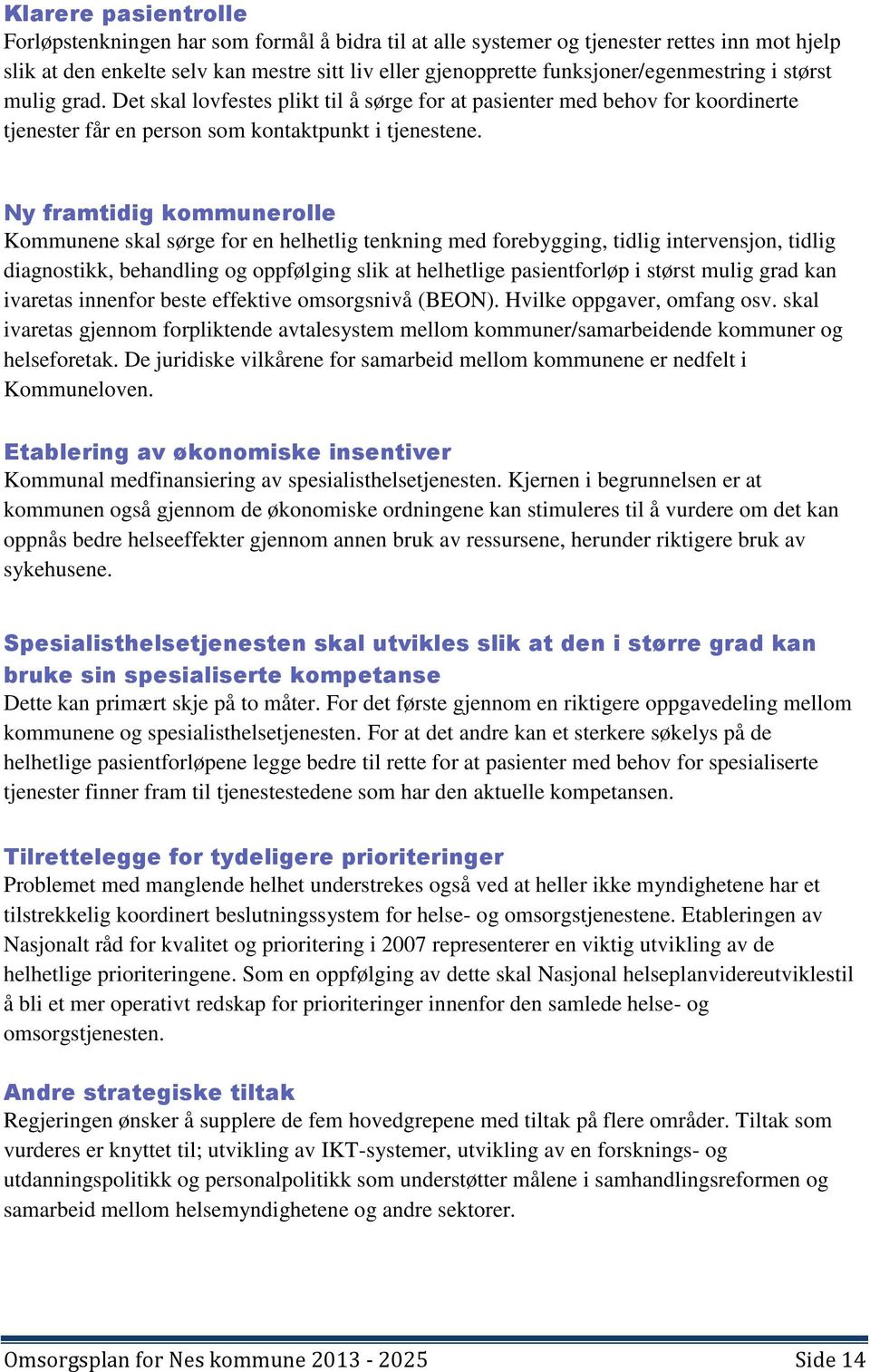 Ny framtidig kommunerolle Kommunene skal sørge for en helhetlig tenkning med forebygging, tidlig intervensjon, tidlig diagnostikk, behandling og oppfølging slik at helhetlige pasientforløp i størst