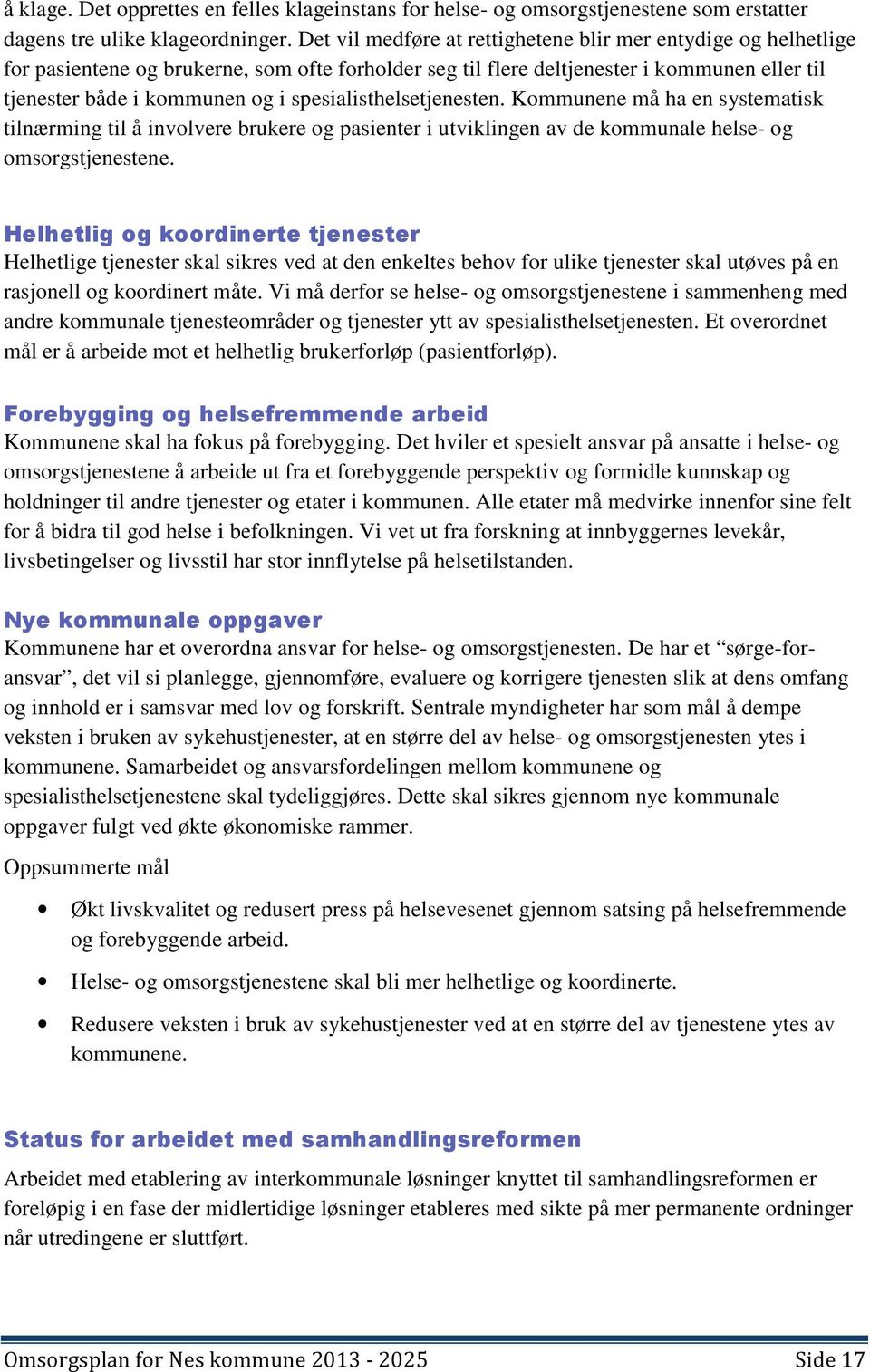 spesialisthelsetjenesten. Kommunene må ha en systematisk tilnærming til å involvere brukere og pasienter i utviklingen av de kommunale helse- og omsorgstjenestene.