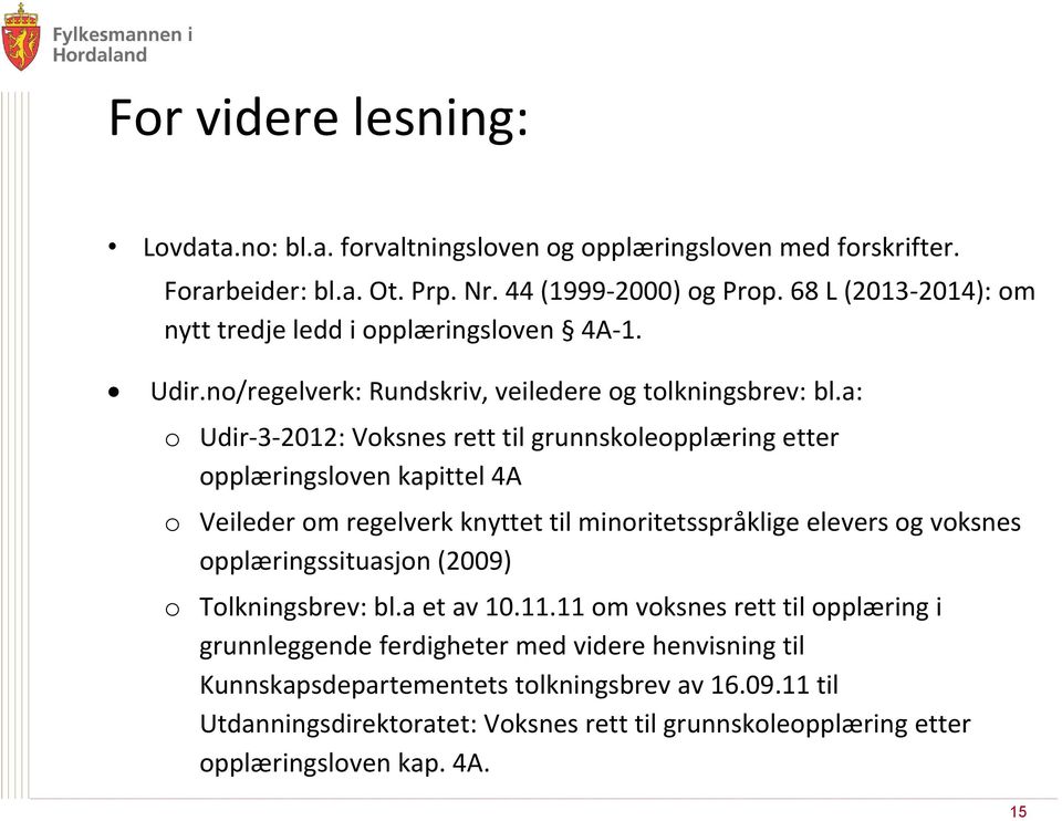 a: o Udir-3-2012: Voksnes rett til grunnskoleopplæring etter opplæringsloven kapittel 4A o Veileder om regelverk knyttet til minoritetsspråklige elevers og voksnes