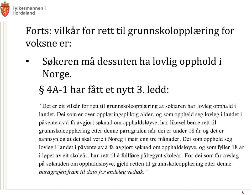 Dei som er over opplæringspliktig alder, og som oppheld seg lovleg i landet i påvente av å få avgjort søknad om opphaldsløyve, har likevel berre rett til grunnskoleopplæring etter denne paragrafen