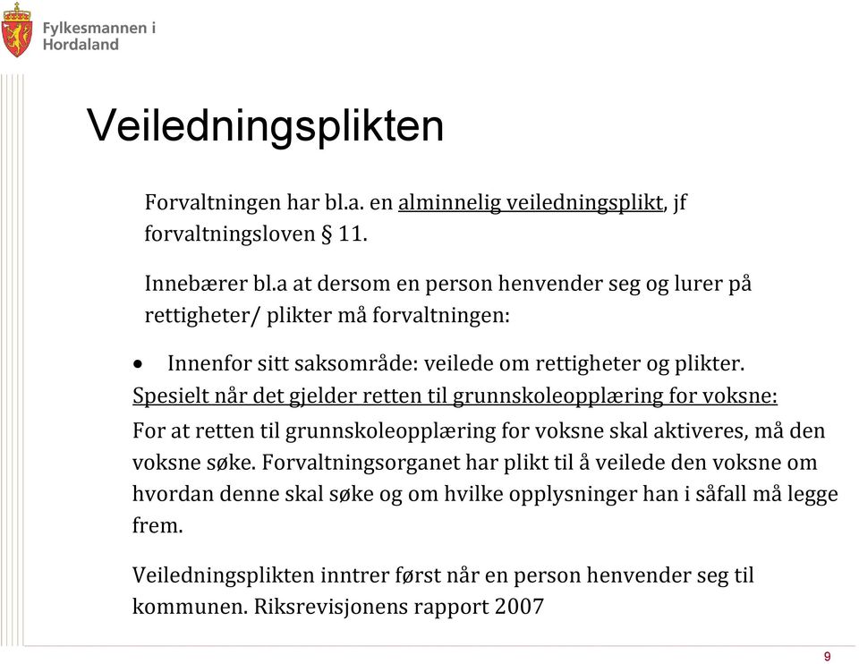 Spesielt når det gjelder retten til grunnskoleopplæring for voksne: For at retten til grunnskoleopplæring for voksne skal aktiveres, må den voksne søke.