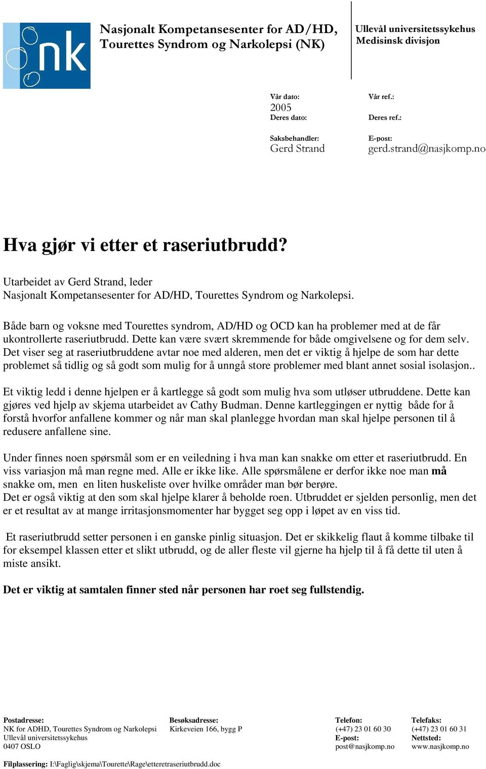 Både barn og voksne med Tourettes syndrom, AD/HD og OCD kan ha problemer med at de får ukontrollerte raseriutbrudd. Dette kan være svært skremmende for både omgivelsene og for dem selv.